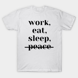 work, eat, sleep, no peace (white) T-Shirt